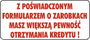 Z poświadczonym formularzem o zarobkach masz większą pewność otrzymania kredytu!