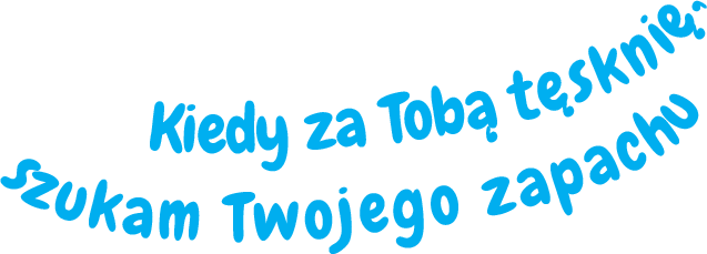Kiedy za Tobą tęsknię, szukam Twojego zapachu
