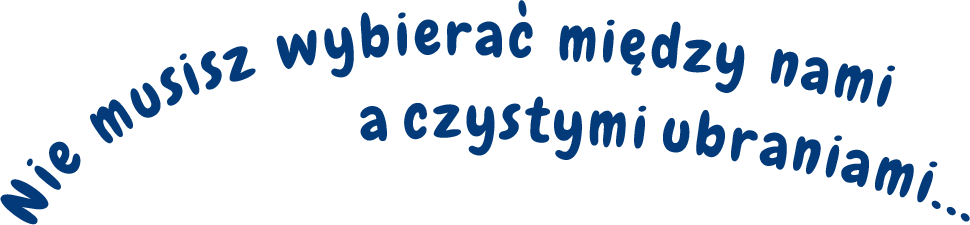 Nie musisz wybierać między nami a czystymi ubraniami...